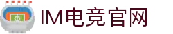 IM(股份有限公司)电竞-电子竞技平台