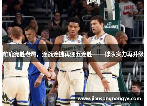 雄鹿完胜老鹰，连战连捷再迎五连胜——球队实力再升级
