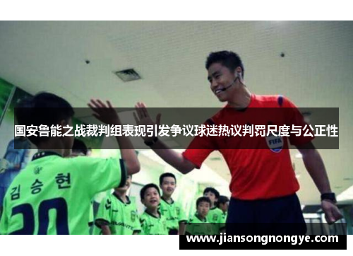 国安鲁能之战裁判组表现引发争议球迷热议判罚尺度与公正性