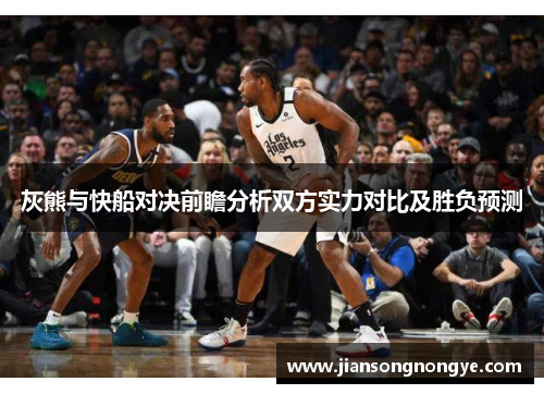 灰熊与快船对决前瞻分析双方实力对比及胜负预测